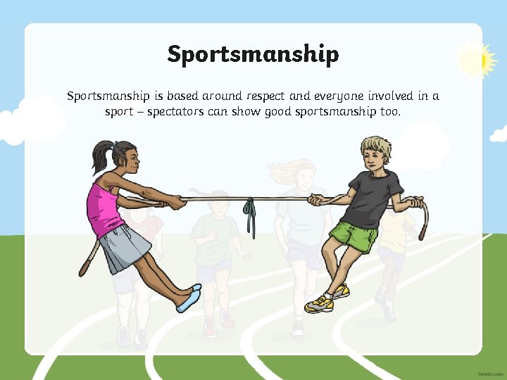 Sportsmanship is based around respect and everyone involved in a sport – spectators can