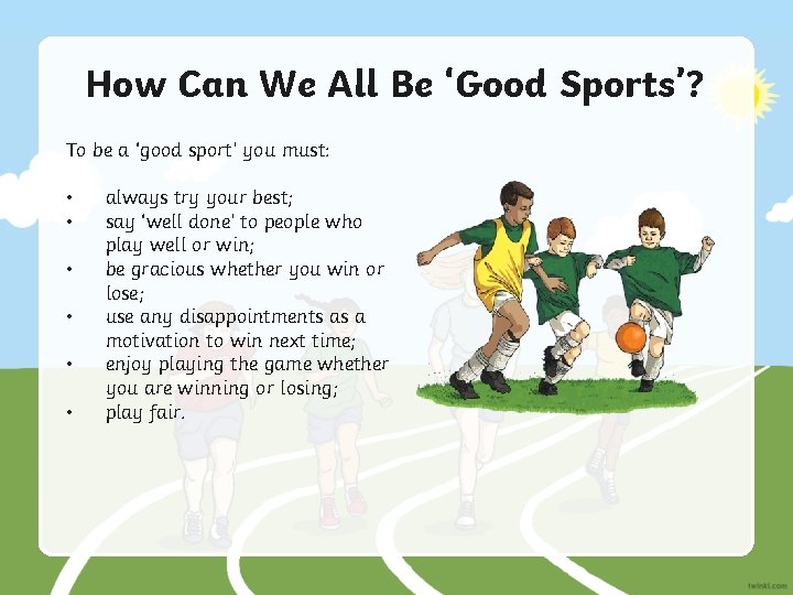 How Can We All Be ‘Good Sports’? To be a ‘good sport’ you must: