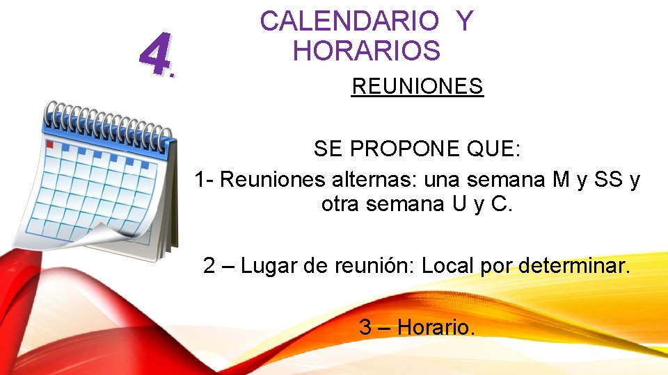 4. CALENDARIO Y HORARIOS REUNIONES SE PROPONE QUE: 1 - Reuniones alternas: una semana