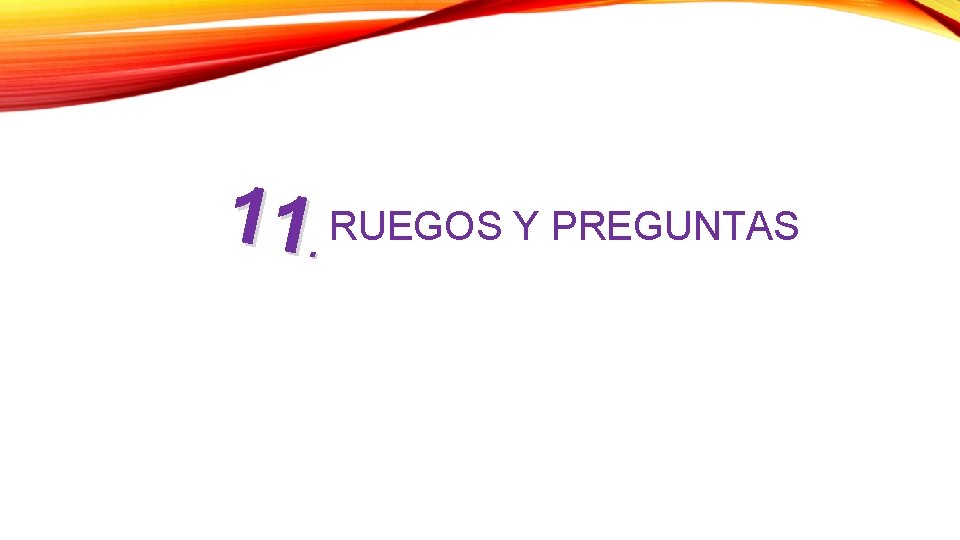 11. RUEGOS Y PREGUNTAS 