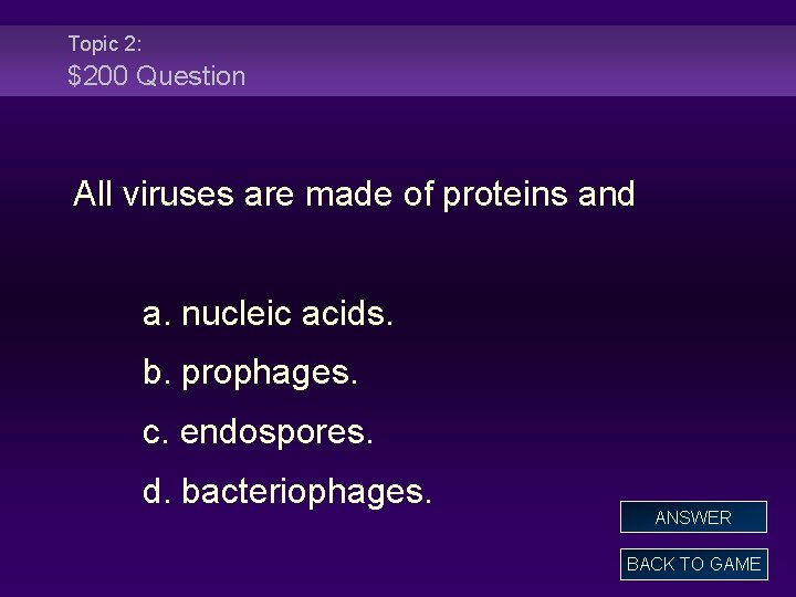 Topic 2: $200 Question All viruses are made of proteins and a. nucleic acids.
