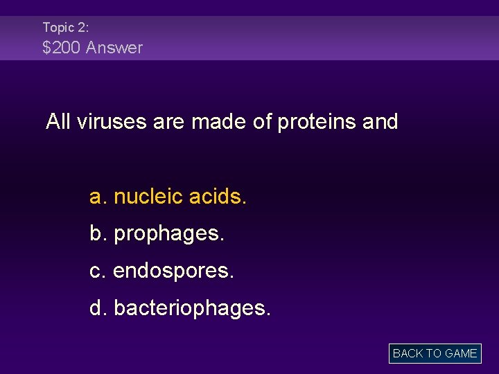 Topic 2: $200 Answer All viruses are made of proteins and a. nucleic acids.