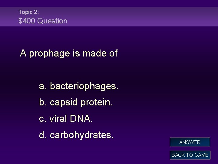 Topic 2: $400 Question A prophage is made of a. bacteriophages. b. capsid protein.