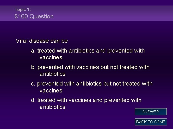 Topic 1: $100 Question Viral disease can be a. treated with antibiotics and prevented