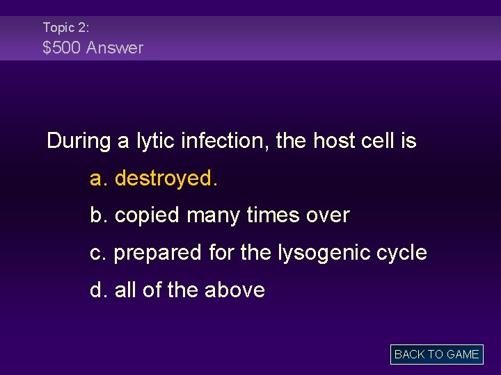 Topic 2: $500 Answer During a lytic infection, the host cell is a. destroyed.