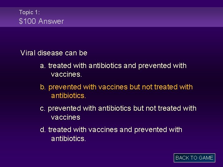 Topic 1: $100 Answer Viral disease can be a. treated with antibiotics and prevented