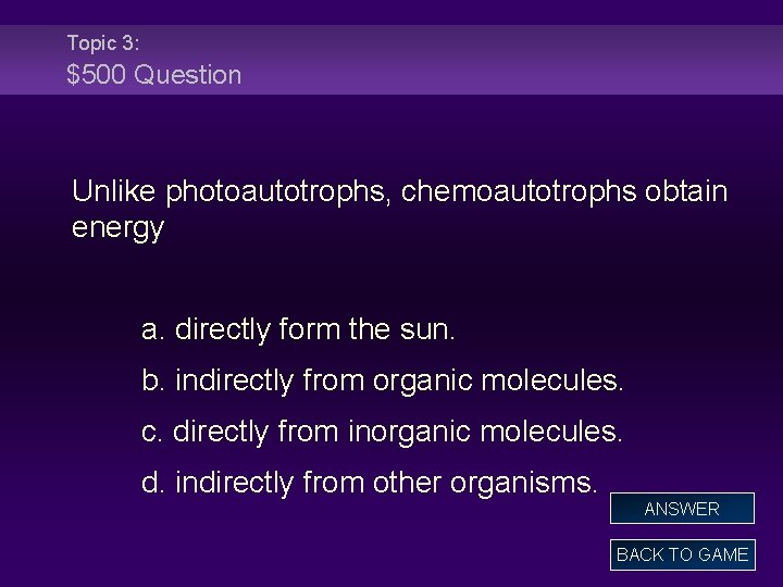 Topic 3: $500 Question Unlike photoautotrophs, chemoautotrophs obtain energy a. directly form the sun.