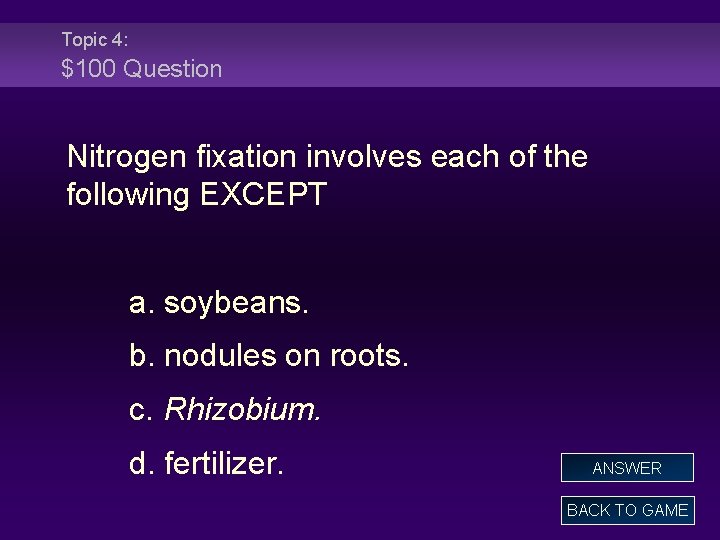 Topic 4: $100 Question Nitrogen fixation involves each of the following EXCEPT a. soybeans.