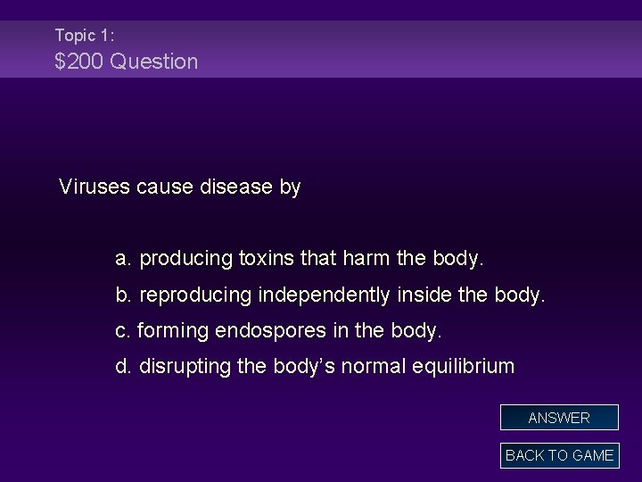Topic 1: $200 Question Viruses cause disease by a. producing toxins that harm the