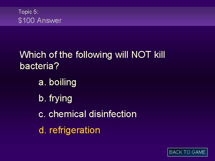 Topic 5: $100 Answer Which of the following will NOT kill bacteria? a. boiling
