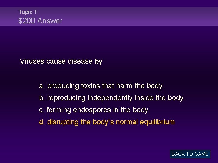 Topic 1: $200 Answer Viruses cause disease by a. producing toxins that harm the
