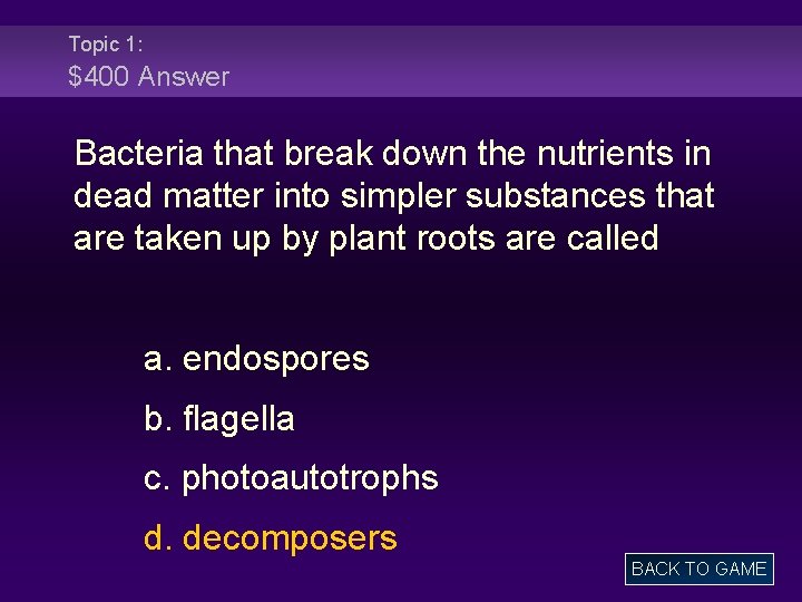 Topic 1: $400 Answer Bacteria that break down the nutrients in dead matter into