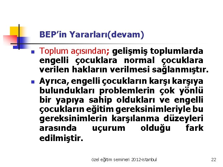 BEP’in Yararları(devam) n n Toplum açısından; gelişmiş toplumlarda engelli çocuklara normal çocuklara verilen hakların