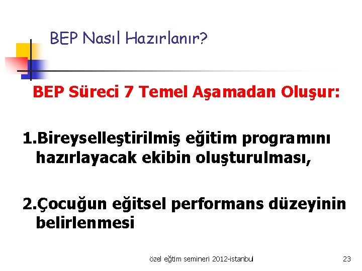 BEP Nasıl Hazırlanır? BEP Süreci 7 Temel Aşamadan Oluşur: 1. Bireyselleştirilmiş eğitim programını hazırlayacak