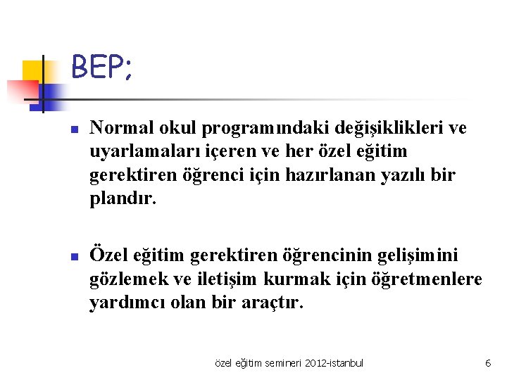 BEP; n n Normal okul programındaki değişiklikleri ve uyarlamaları içeren ve her özel eğitim