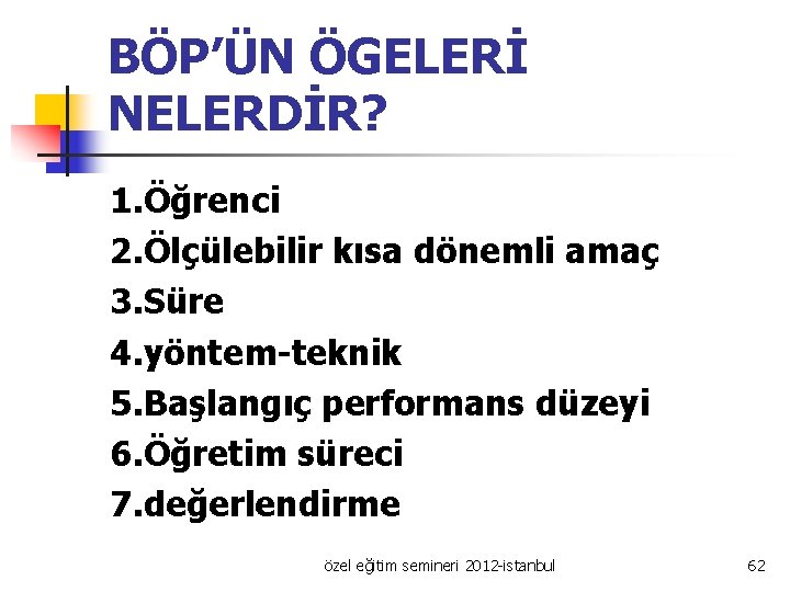 BÖP’ÜN ÖGELERİ NELERDİR? 1. Öğrenci 2. Ölçülebilir kısa dönemli amaç 3. Süre 4. yöntem-teknik