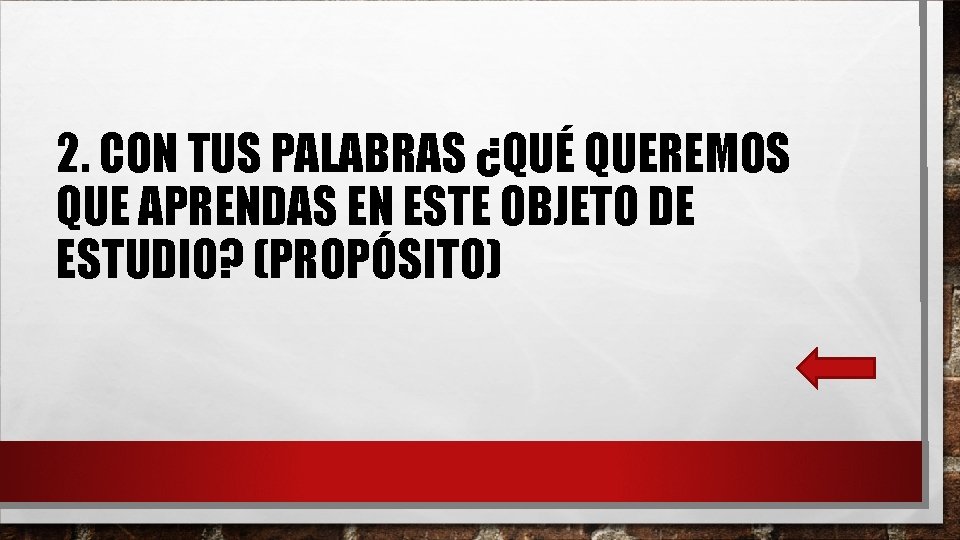 2. CON TUS PALABRAS ¿QUÉ QUEREMOS QUE APRENDAS EN ESTE OBJETO DE ESTUDIO? (PROPÓSITO)