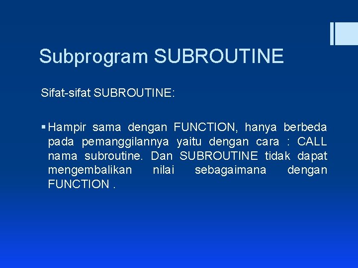 Subprogram SUBROUTINE Sifat-sifat SUBROUTINE: § Hampir sama dengan FUNCTION, hanya berbeda pada pemanggilannya yaitu