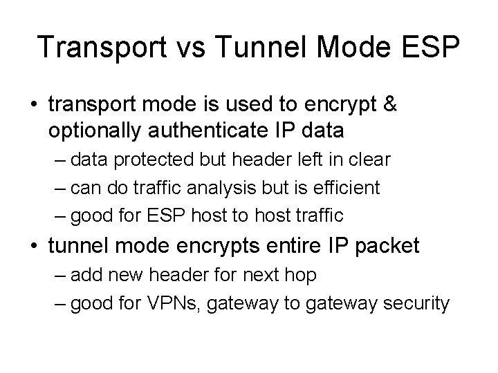 Transport vs Tunnel Mode ESP • transport mode is used to encrypt & optionally