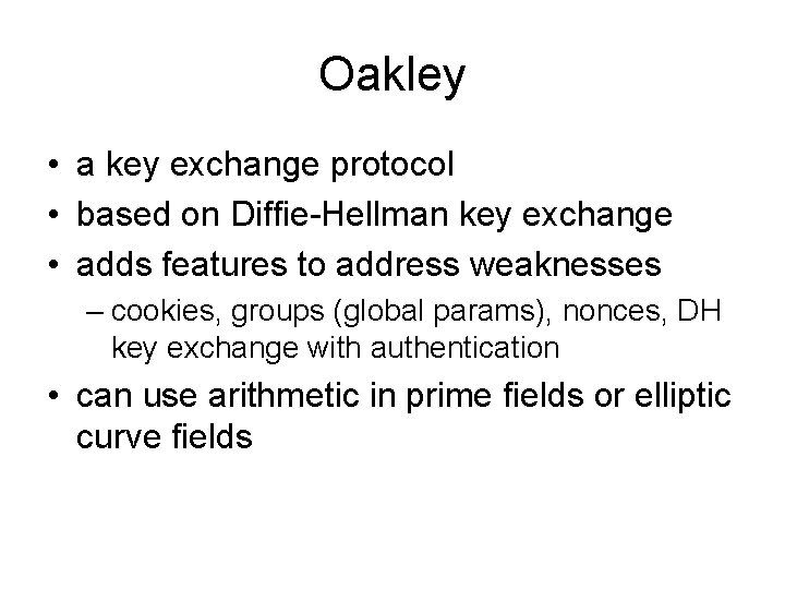 Oakley • a key exchange protocol • based on Diffie-Hellman key exchange • adds