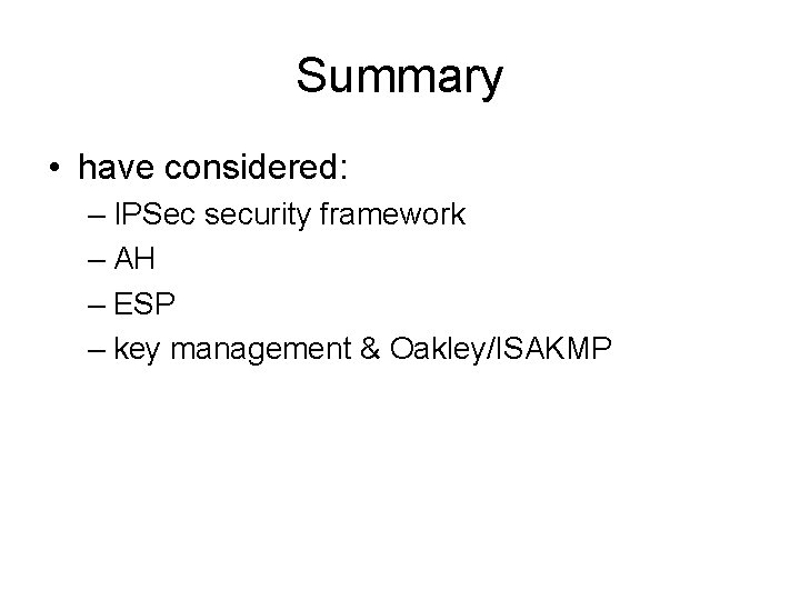 Summary • have considered: – IPSec security framework – AH – ESP – key