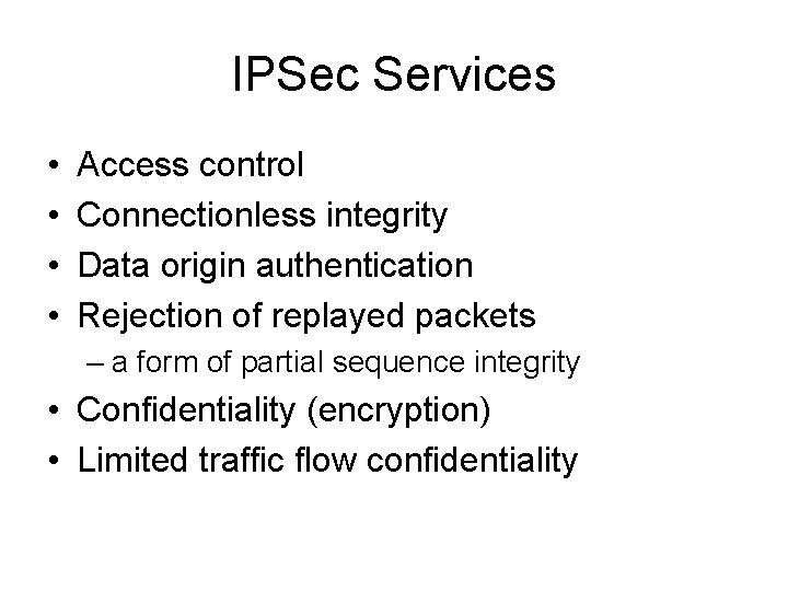 IPSec Services • • Access control Connectionless integrity Data origin authentication Rejection of replayed