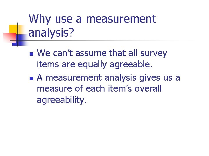 Why use a measurement analysis? n n We can’t assume that all survey items