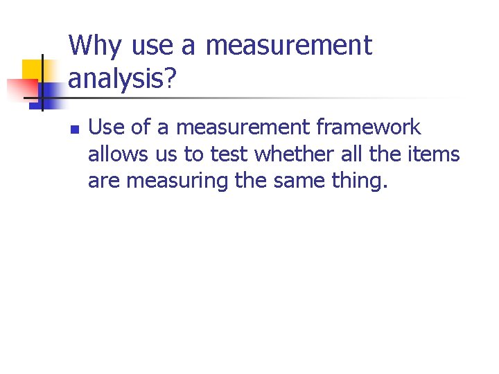 Why use a measurement analysis? n Use of a measurement framework allows us to