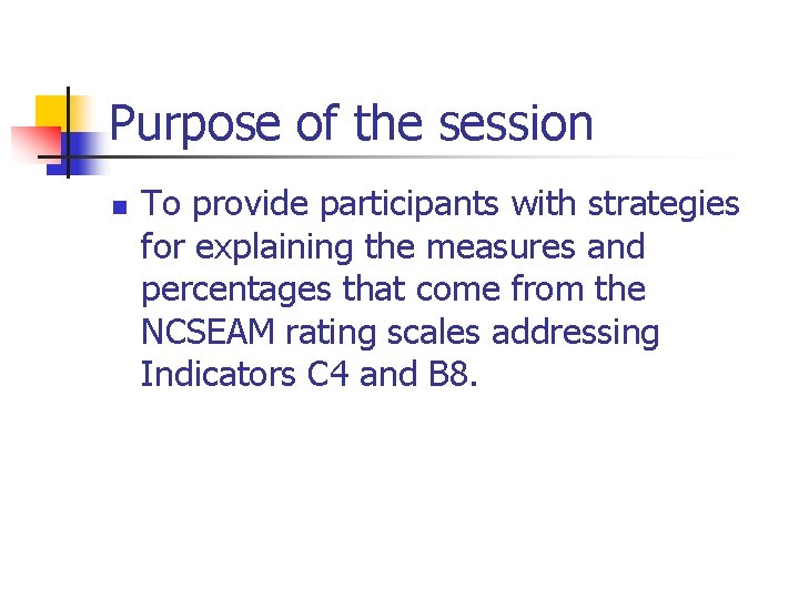 Purpose of the session n To provide participants with strategies for explaining the measures