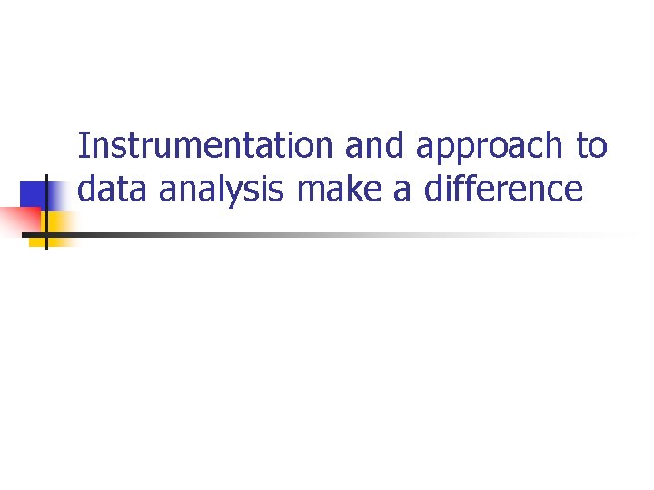 Instrumentation and approach to data analysis make a difference 