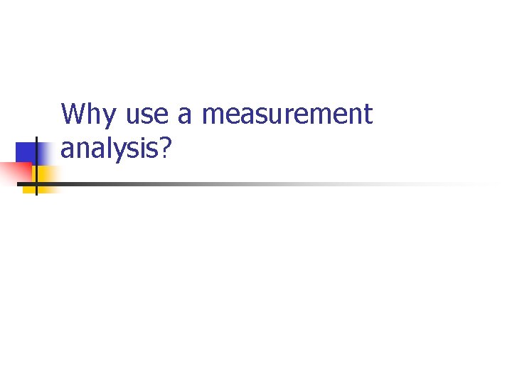 Why use a measurement analysis? 