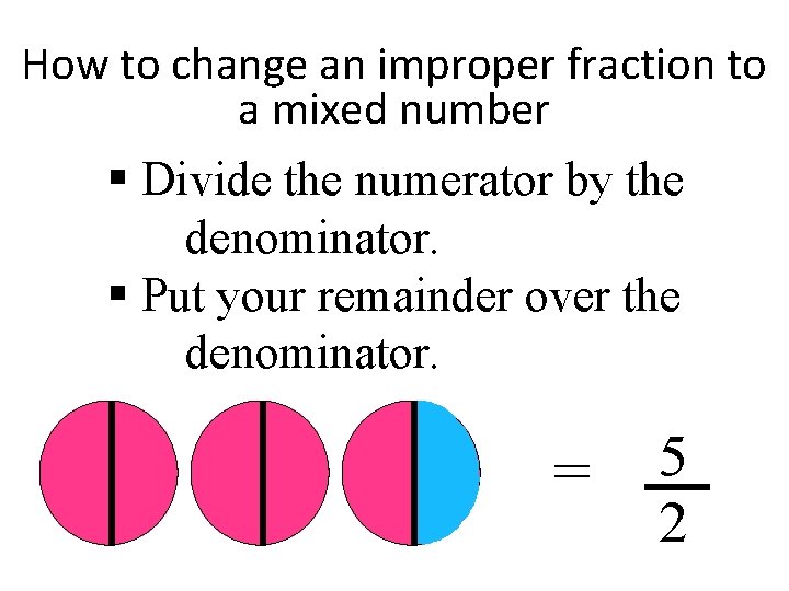 How to change an improper fraction to a mixed number § Divide the numerator