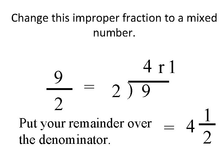 Change this improper fraction to a mixed number. 9 2 4 r 1 =