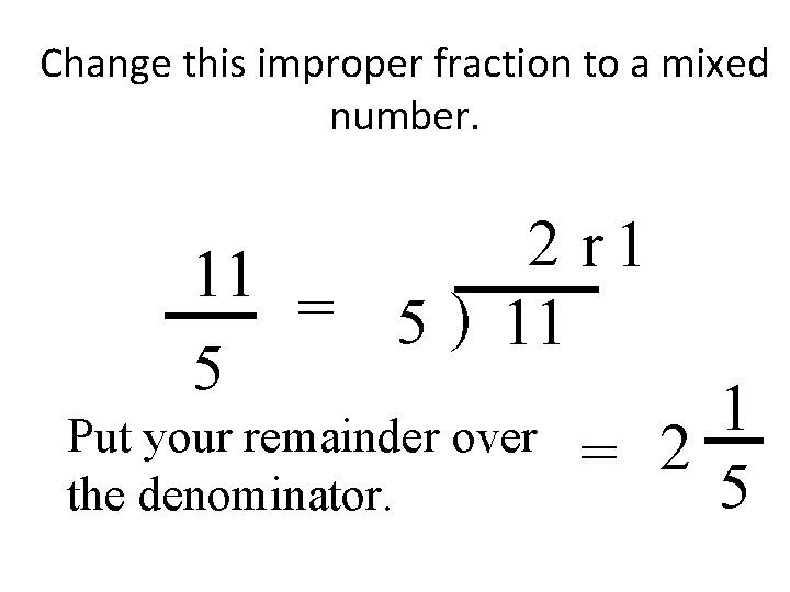 Change this improper fraction to a mixed number. 2 r 1 11 = 5