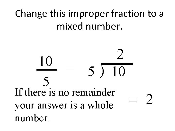 Change this improper fraction to a mixed number. 2 10 = 5 ) 10