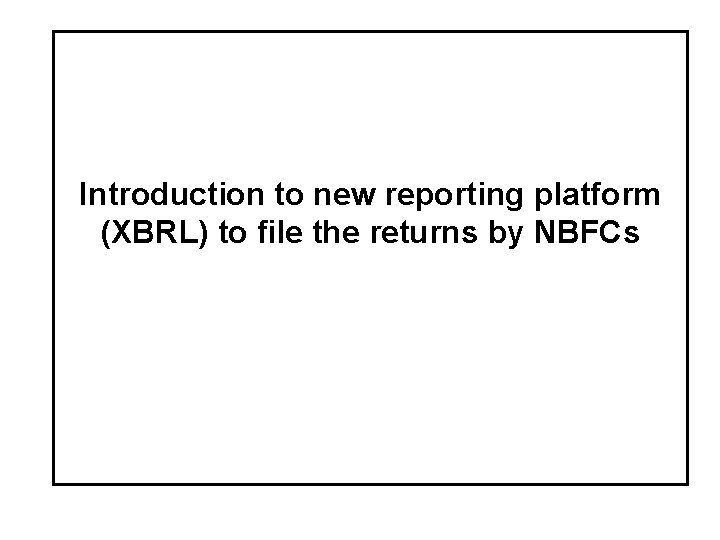 Introduction to new reporting platform (XBRL) to file the returns by NBFCs 