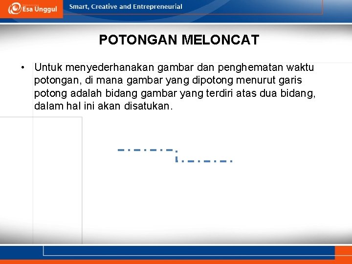 POTONGAN MELONCAT • Untuk menyederhanakan gambar dan penghematan waktu potongan, di mana gambar yang