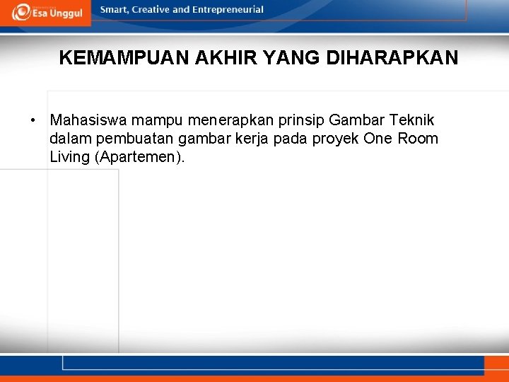 KEMAMPUAN AKHIR YANG DIHARAPKAN • Mahasiswa mampu menerapkan prinsip Gambar Teknik dalam pembuatan gambar