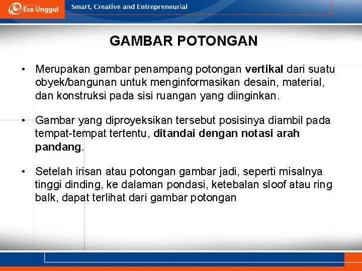 GAMBAR POTONGAN • Merupakan gambar penampang potongan vertikal dari suatu obyek/bangunan untuk menginformasikan desain,