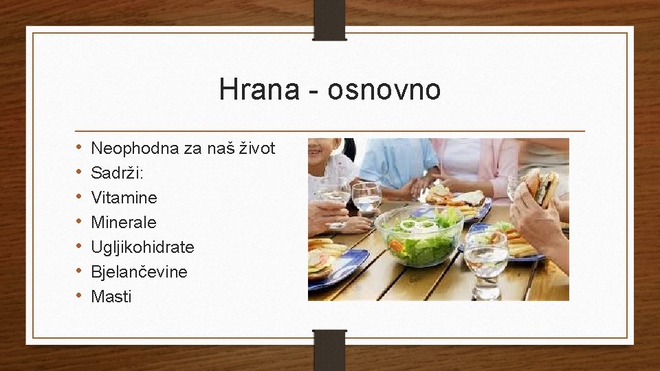 Hrana - osnovno • • Neophodna za naš život Sadrži: Vitamine Minerale Ugljikohidrate Bjelančevine