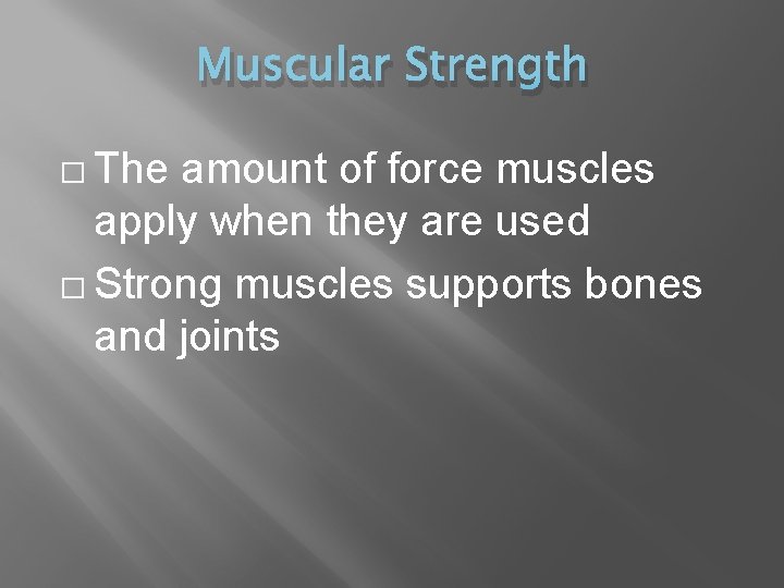 Muscular Strength � The amount of force muscles apply when they are used �