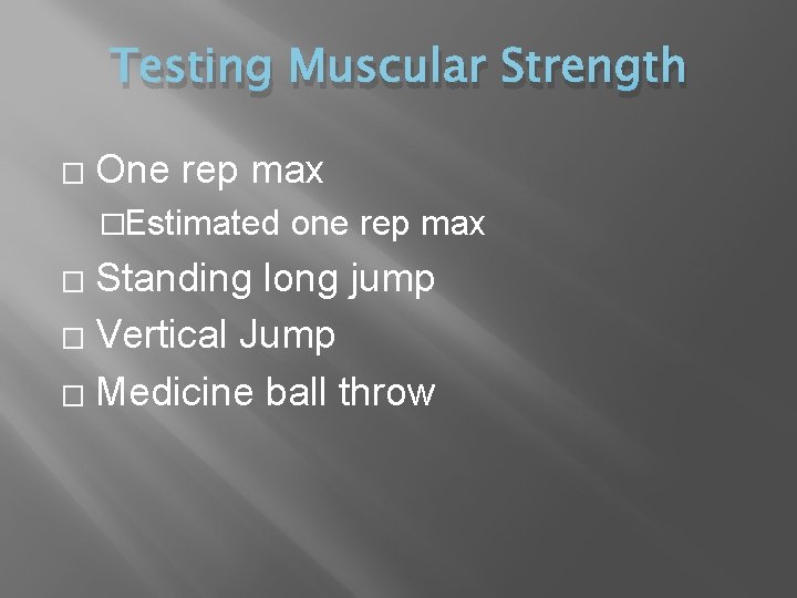 Testing Muscular Strength � One rep max �Estimated one rep max Standing long jump