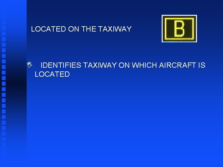 LOCATED ON THE TAXIWAY I IDENTIFIES TAXIWAY ON WHICH AIRCRAFT IS LOCATED 