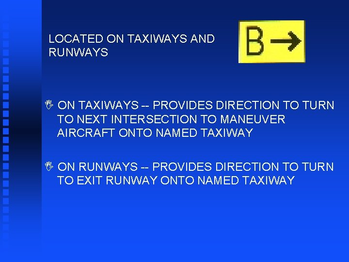 LOCATED ON TAXIWAYS AND RUNWAYS I ON TAXIWAYS -- PROVIDES DIRECTION TO TURN TO