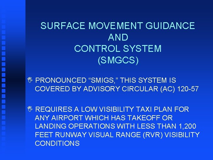 SURFACE MOVEMENT GUIDANCE AND CONTROL SYSTEM (SMGCS) I PRONOUNCED “SMIGS, ” THIS SYSTEM IS