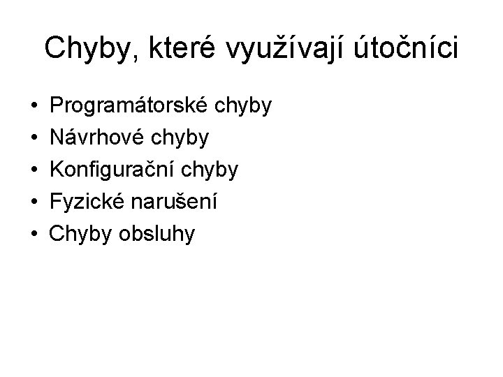 Chyby, které využívají útočníci • • • Programátorské chyby Návrhové chyby Konfigurační chyby Fyzické