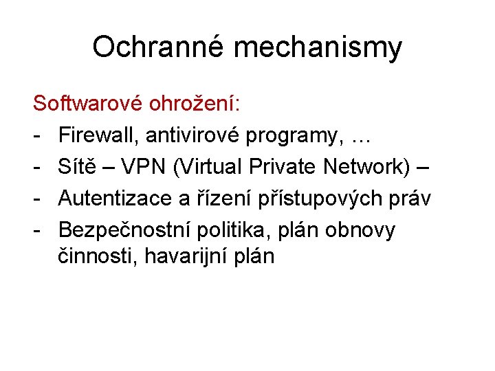 Ochranné mechanismy Softwarové ohrožení: - Firewall, antivirové programy, … - Sítě – VPN (Virtual
