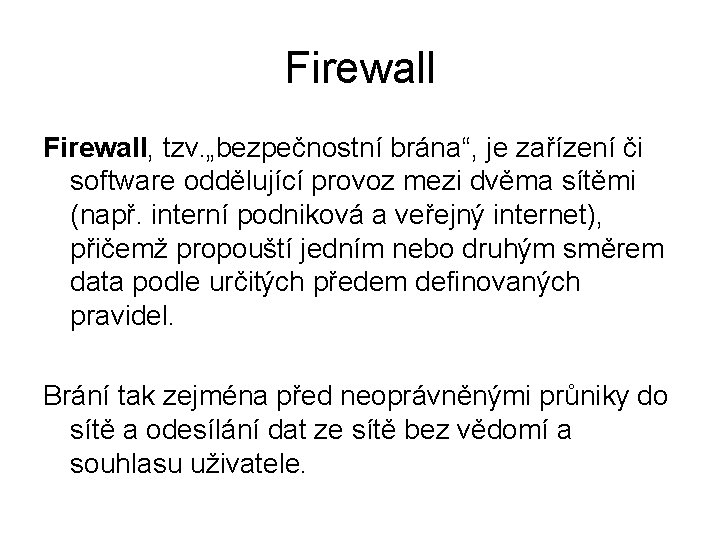 Firewall, tzv. „bezpečnostní brána“, je zařízení či software oddělující provoz mezi dvěma sítěmi (např.