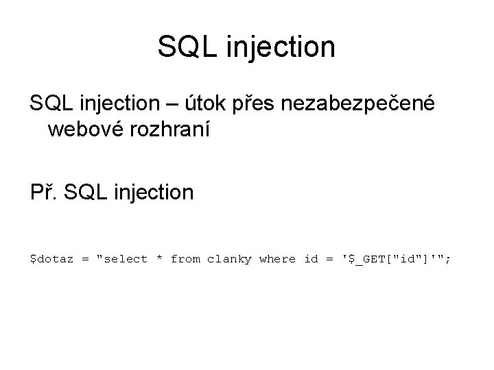 SQL injection – útok přes nezabezpečené webové rozhraní Př. SQL injection $dotaz = "select