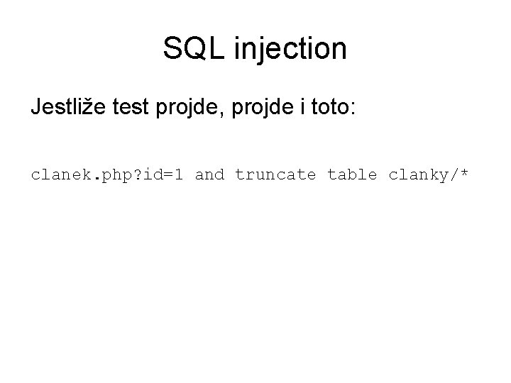 SQL injection Jestliže test projde, projde i toto: clanek. php? id=1 and truncate table